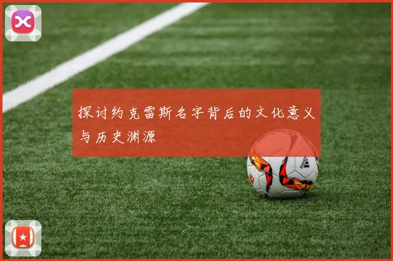 探讨约克雷斯名字背后的文化意义与历史渊源